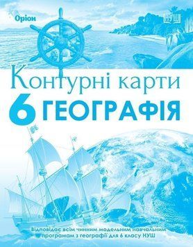 6 клас. НУШ. Географія. Контурні карти (Гільберг Т.Г.), Оріон 9789669912367 фото