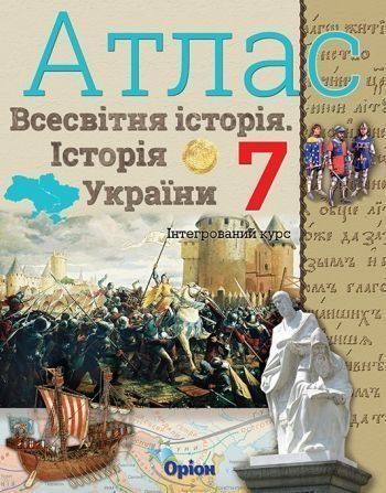 7 клас НУШ. Історія України та Всесвітня історія інтегрований курс. Атлас (Щупак І.Я.), Оріон 9789669913265 фото